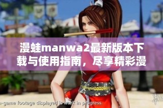 漫蛙manwa2最新版本下载与使用指南，尽享精彩漫画体验