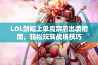 LOL剑姬上单魔宗流出装指南，轻松玩转战场技巧