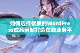 如何选择优质的WordPress成品网站打造在线业务平台