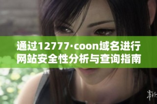 通过12777·coon域名进行网站安全性分析与查询指南