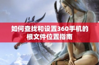 如何查找和设置360手机的根文件位置指南