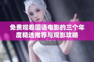免费观看国语电影的三个年度精选推荐与观影攻略