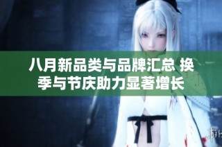 八月新品类与品牌汇总 换季与节庆助力显著增长