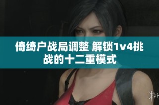 倚绮户战局调整 解锁1v4挑战的十二重模式