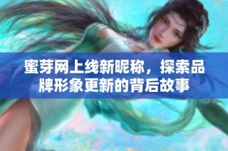 蜜芽网上线新昵称，探索品牌形象更新的背后故事