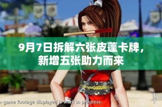 9月7日拆解六张皮蓬卡牌，新增五张助力而来
