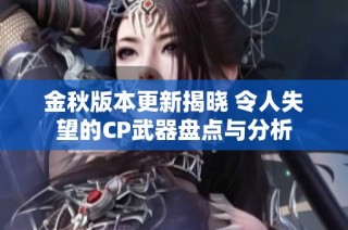 金秋版本更新揭晓 令人失望的CP武器盘点与分析