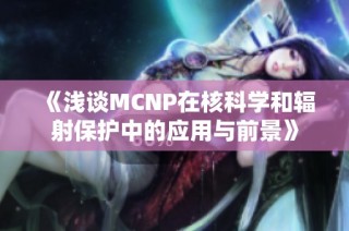 《浅谈MCNP在核科学和辐射保护中的应用与前景》