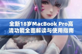 全新18岁MacBook Pro高清功能全面解读与使用指南