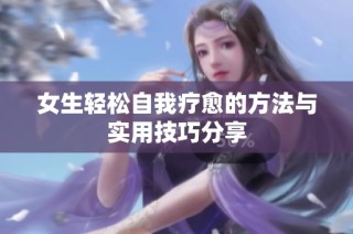 女生轻松自我疗愈的方法与实用技巧分享