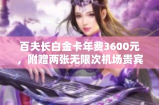 百夫长白金卡年费3600元，附赠两张无限次机场贵宾卡