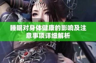 睡眠对身体健康的影响及注意事项详细解析