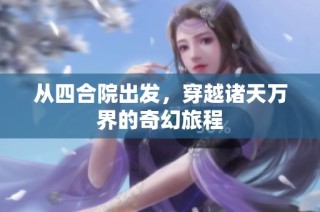 从四合院出发，穿越诸天万界的奇幻旅程