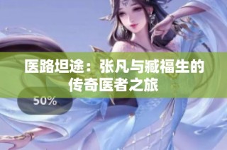 医路坦途：张凡与臧福生的传奇医者之旅