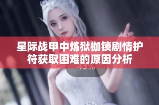 星际战甲中炼狱枷锁剧情护符获取困难的原因分析