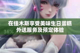 在佳木斯享受美味生日蛋糕外送服务及预定体验