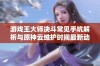 游戏王大师决斗常见手坑解析与原神云维护时间最新动态