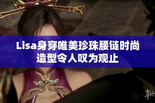 Lisa身穿唯美珍珠腰链时尚造型令人叹为观止