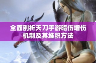 全面剖析天刀手游暗伤增伤机制及其堆积方法