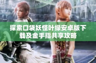 探索口袋妖怪叶绿安卓版下载及金手指共享攻略
