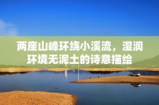 两座山峰环绕小溪流，湿润环境无泥土的诗意描绘