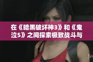在《暗黑破坏神3》和《鬼泣5》之间探索极致战斗与冒险的巅峰体验