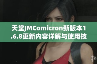 天堂JMComicron新版本1.6.8更新内容详解与使用技巧