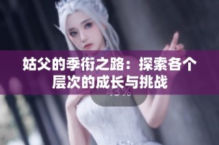 姑父的季衔之路：探索各个层次的成长与挑战