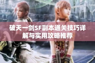 破天一剑SF副本通关技巧详解与实用攻略推荐