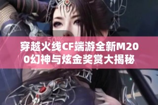 穿越火线CF端游全新M200幻神与炫金奖赏大揭秘