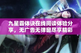 九星霸体诀在线阅读体验分享，无广告无弹窗尽享精彩内容