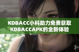 KDBACC小科助力免费获取KDBACCAPK的全新体验