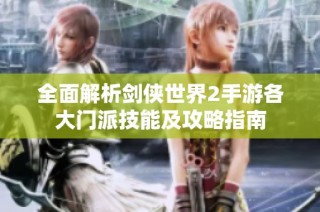 全面解析剑侠世界2手游各大门派技能及攻略指南
