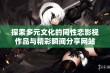 探索多元文化的同性恋影视作品与精彩瞬间分享网站