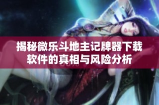 揭秘微乐斗地主记牌器下载软件的真相与风险分析