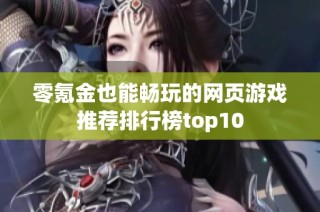 零氪金也能畅玩的网页游戏推荐排行榜top10