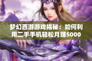 梦幻西游游戏揭秘：如何利用二手手机轻松月赚5000元