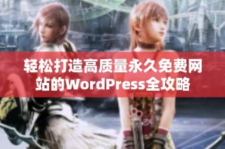 轻松打造高质量永久免费网站的WordPress全攻略