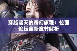 穿越诸天的奇幻旅程：位面论坛全新章节解析