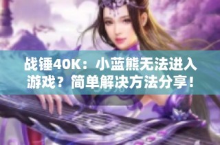 战锤40K：小蓝熊无法进入游戏？简单解决方法分享！