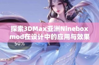 探索3DMax亚洲Nineboxmod在设计中的应用与效果分析