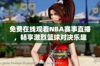 免费在线观看NBA赛事直播，畅享激烈篮球对决乐趣