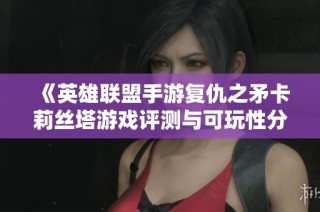 《英雄联盟手游复仇之矛卡莉丝塔游戏评测与可玩性分析》