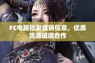 FC电脑批发促销信息，优质货源诚邀合作