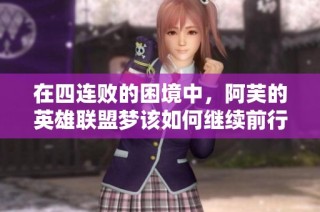 在四连败的困境中，阿芙的英雄联盟梦该如何继续前行