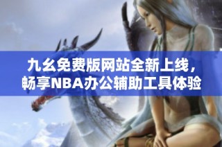 九幺免费版网站全新上线，畅享NBA办公辅助工具体验