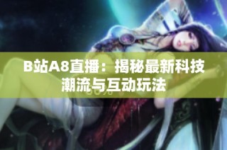 B站A8直播：揭秘最新科技潮流与互动玩法