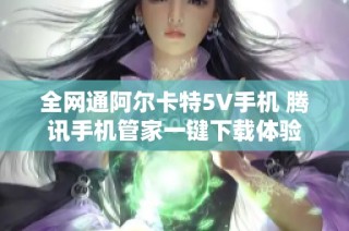 全网通阿尔卡特5V手机 腾讯手机管家一键下载体验