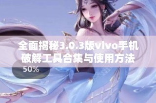 全面揭秘3.0.3版vivo手机破解工具合集与使用方法