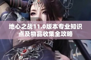 地心之战11.0版本专业知识点及物品收集全攻略